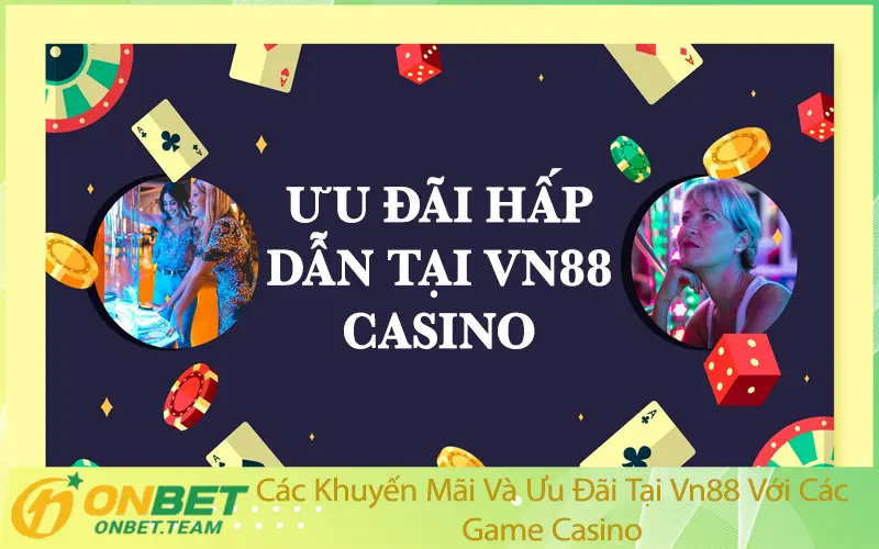 Các Khuyến Mãi Và Ưu Đãi Tại Vn88 Với Các Game Casino