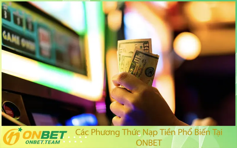 Các Phương Thức Nạp Tiền Phổ Biến Tại ONBET
