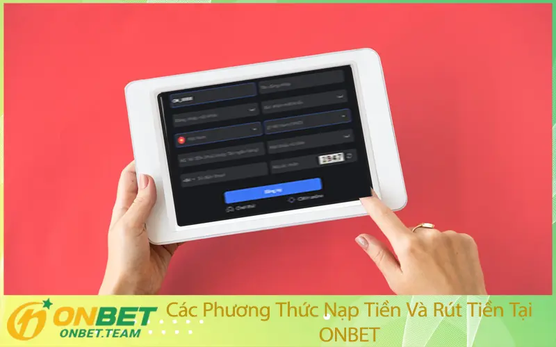 Các Phương Thức Nạp Tiền Và Rút Tiền Tại ONBET
