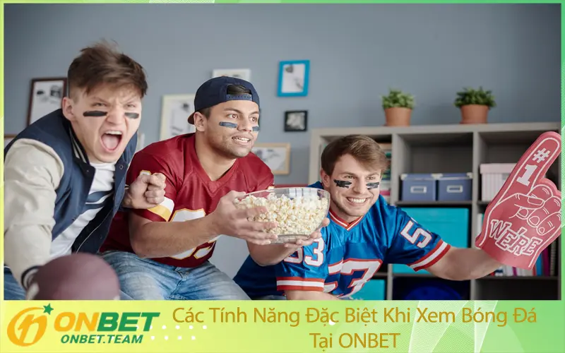 Các Tính Năng Đặc Biệt Khi Xem Bóng Đá Tại ONBET