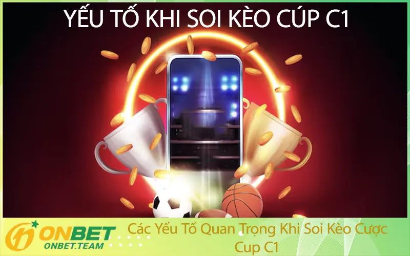 Các Yếu Tố Quan Trọng Khi Soi Kèo Cược Cup C1