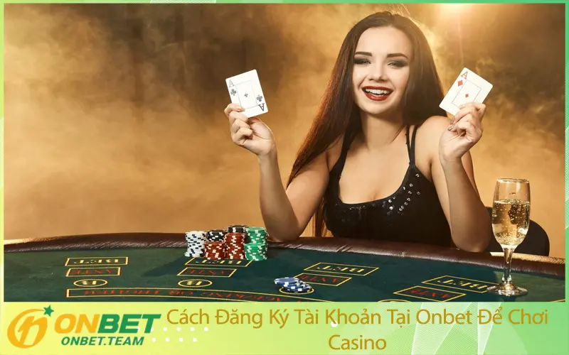 Cách Đăng Ký Tài Khoản Tại Onbet Để Chơi Casino