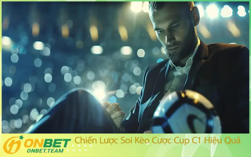 Chiến Lược Soi Kèo Cược Cup C1 Hiệu Quả