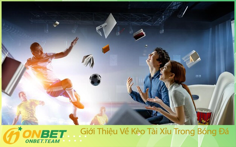 Giới Thiệu Về Kèo Tài Xỉu Trong Bóng Đá