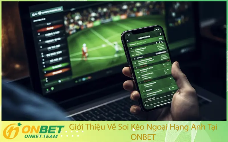Giới Thiệu Về Soi Kèo Ngoại Hạng Anh Tại ONBET