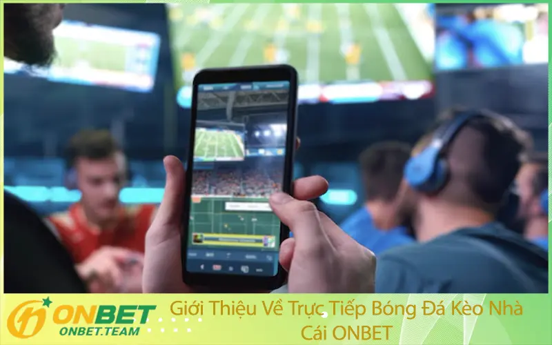 Giới Thiệu Về Trực Tiếp Bóng Đá Kèo Nhà Cái ONBET