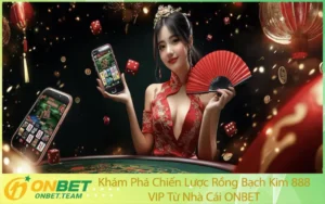 Khám Phá Chiến Lược Rồng Bạch Kim 888 VIP Từ Nhà Cái ONBET