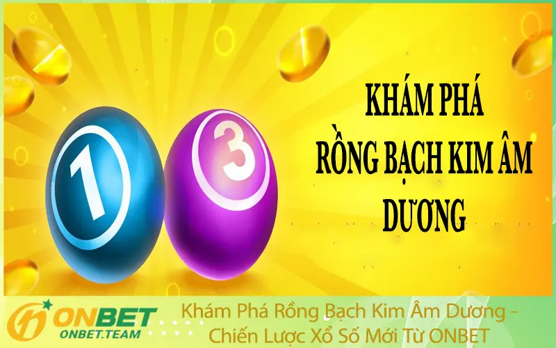 Khám Phá Rồng Bạch Kim Âm Dương - Chiến Lược Xổ Số Mới Từ ONBET