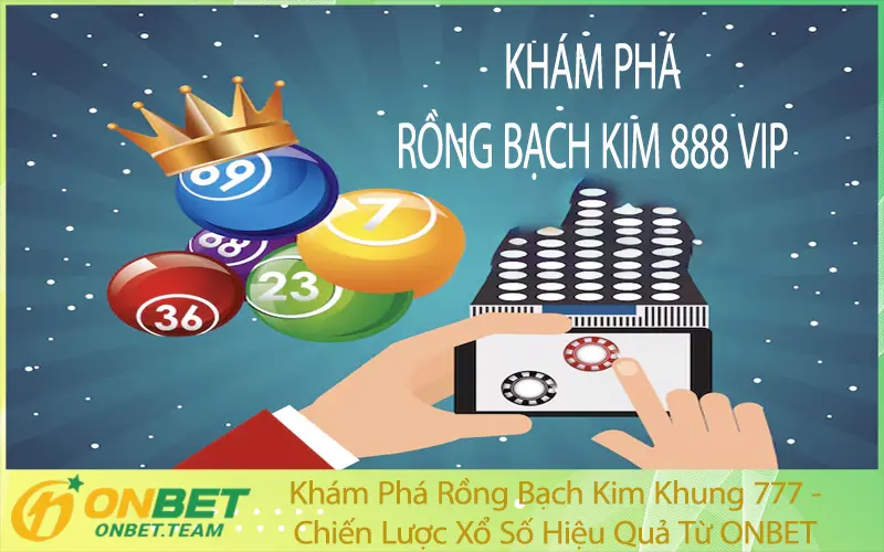 Khám Phá Rồng Bạch Kim Khung 777 - Chiến Lược Xổ Số Hiệu Quả Từ ONBET