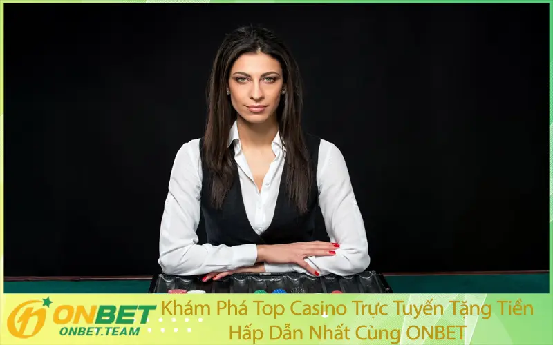 Khám Phá Top Casino Trực Tuyến Tặng Tiền Hấp Dẫn Nhất Cùng ONBET