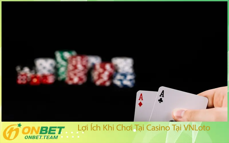 Lợi Ích Khi Chơi Tại Casino Tại VNLoto