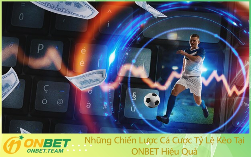 Những Chiến Lược Cá Cược Tỷ Lệ Kèo Tại ONBET Hiệu Quả