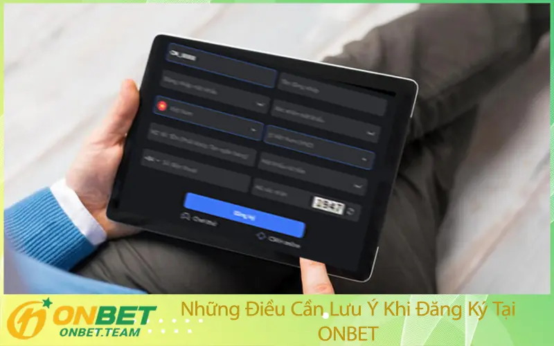 Những Điều Cần Lưu Ý Khi Đăng Ký Tại ONBET