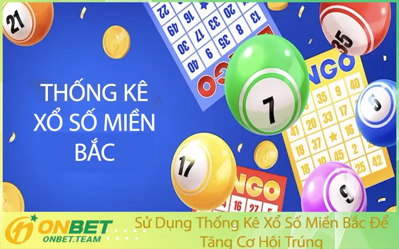 Sử Dụng Thống Kê Xổ Số Miền Bắc Để Tăng Cơ Hội Trúng