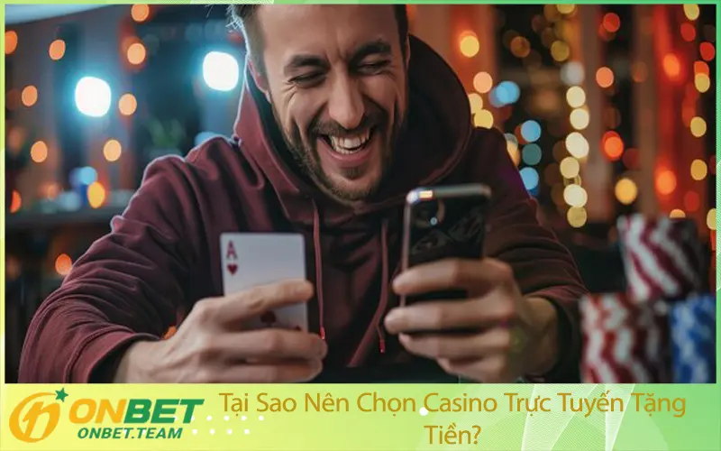 Tại Sao Nên Chọn Casino Trực Tuyến Tặng Tiền?