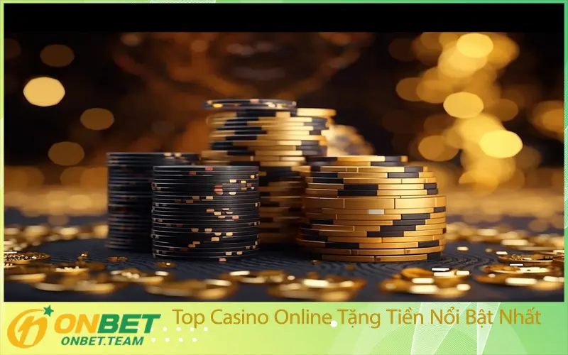 Top Casino Online Tặng Tiền Nổi Bật Nhất
