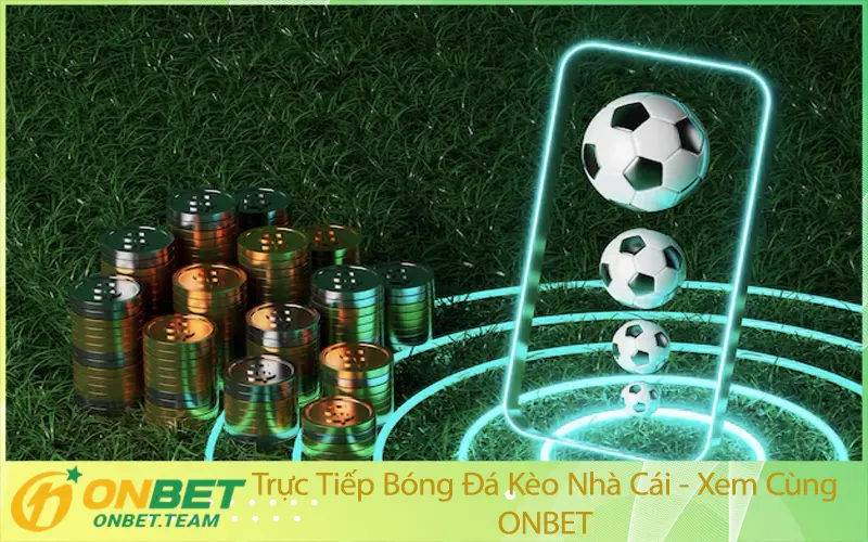 Trực Tiếp Bóng Đá Kèo Nhà Cái - Xem Cùng ONBET
