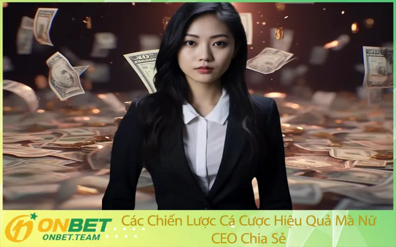 Các Chiến Lược Cá Cược Hiệu Quả Mà Nữ CEO Chia Sẻ
