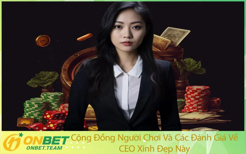 Cộng Đồng Người Chơi Và Các Đánh Giá Về CEO Xinh Đẹp Này