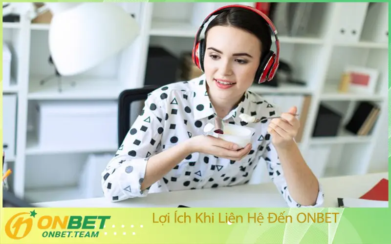 Lợi Ích Khi Liên Hệ Đến ONBET