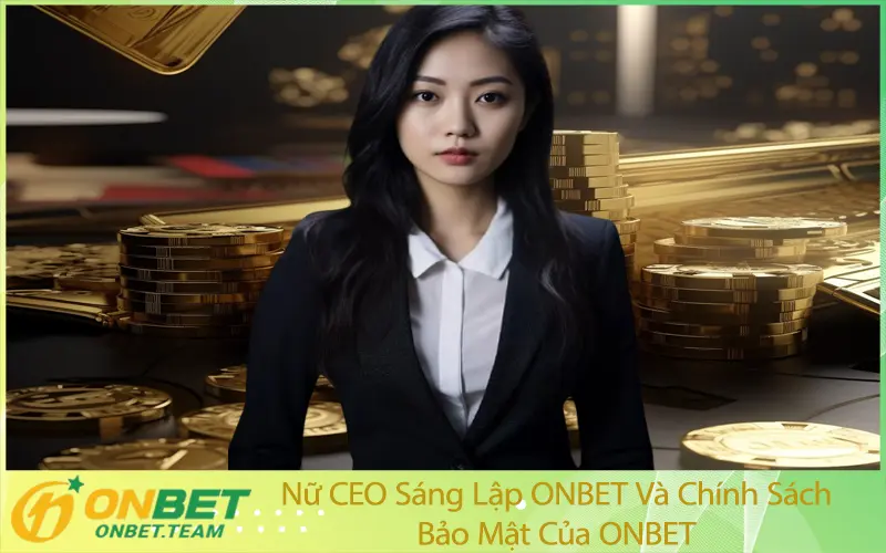 Nữ CEO Sáng Lập ONBET Và Chính Sách Bảo Mật Của ONBET