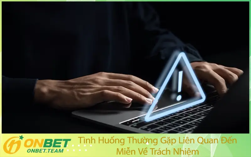 Tình Huống Thường Gặp Liên Quan Đến Miễn Về Trách Nhiệm