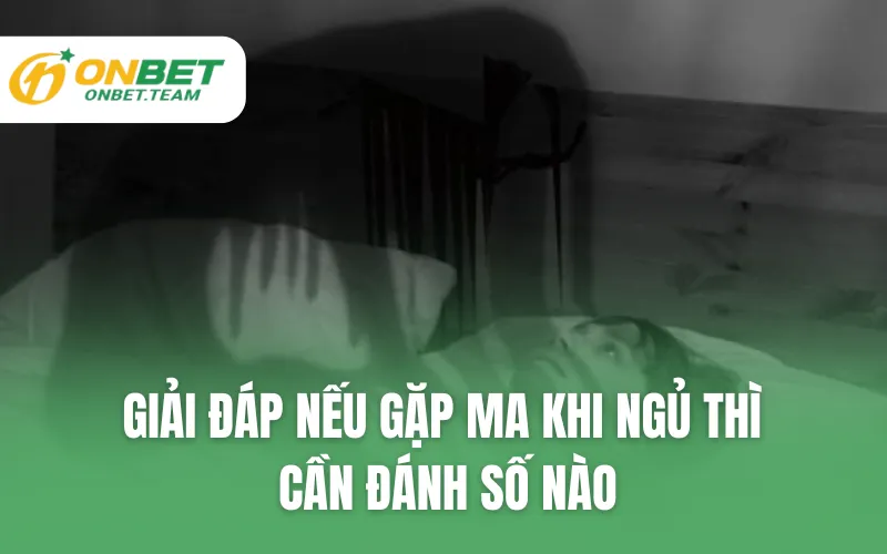 Giải đáp nếu gặp ma khi ngủ thì cần đánh số nào