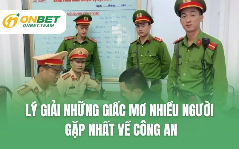 Lý giải những giấc mơ nhiều người gặp nhất về công an