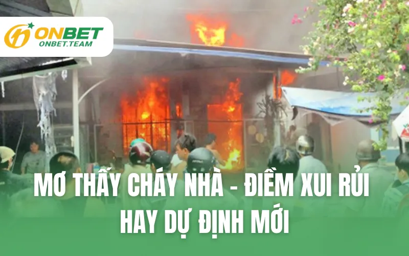 Mơ Thấy Cháy Nhà - Điềm Xui Rủi Hay Dự Định Mới