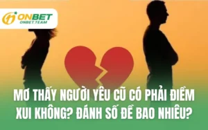Mơ Thấy Người Yêu Cũ Có Phải Điềm Xui Không? Đánh Số Đề Bao Nhiêu?