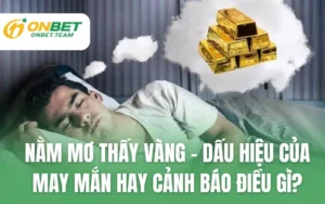 Nằm Mơ Thấy Vàng - Dấu Hiệu Của May Mắn Hay Cảnh Báo Điều Gì?