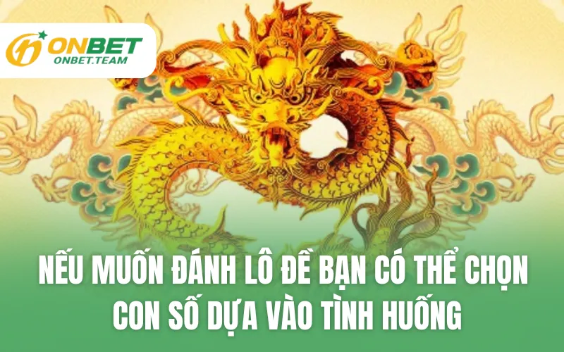 Nếu muốn đánh lô đề bạn có thể chọn con số dựa vào tình huống
