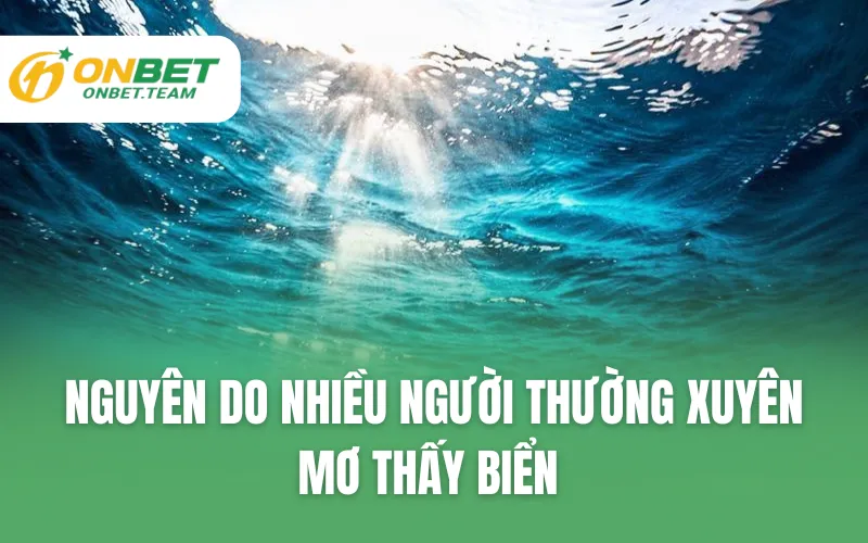 Nguyên do nhiều người thường xuyên mơ thấy biển