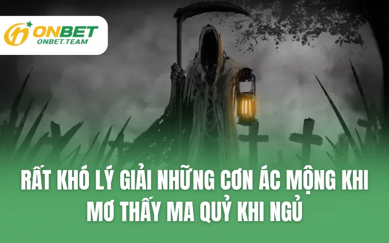 Rất khó lý giải những cơn ác mộng khi mơ thấy ma quỷ khi ngủ