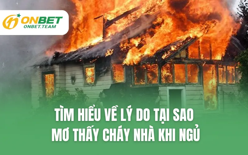 Tìm hiểu về lý do tại sao mơ thấy cháy nhà khi ngủ