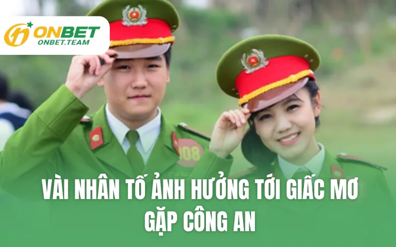 Vài nhân tố ảnh hưởng tới giấc mơ gặp công an