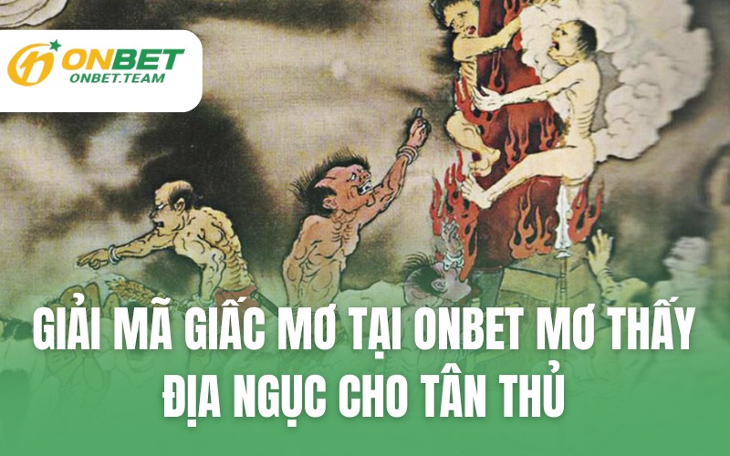 Mẹo chọn số đề từ giấc mơ địa ngục – Bí quyết từ chuyên gia ONBET