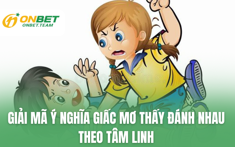 Ý nghĩa giấc mơ thấy đánh nhau theo tâm linh