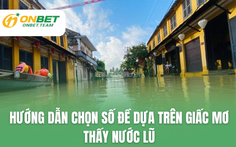 Hướng sẫn chọn số đề dựa trên giấc mơ thấy nước lũ