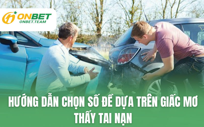 Hướng dẫn chọn số đề dựa trên giấc mơ thấy tai nạn