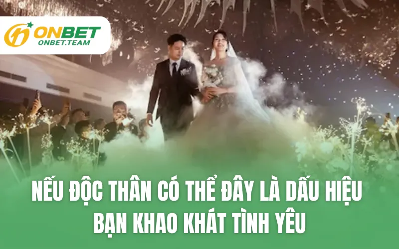 Nếu độc thân có thể đây là dấu hiệu bạn khao khát tình yêu