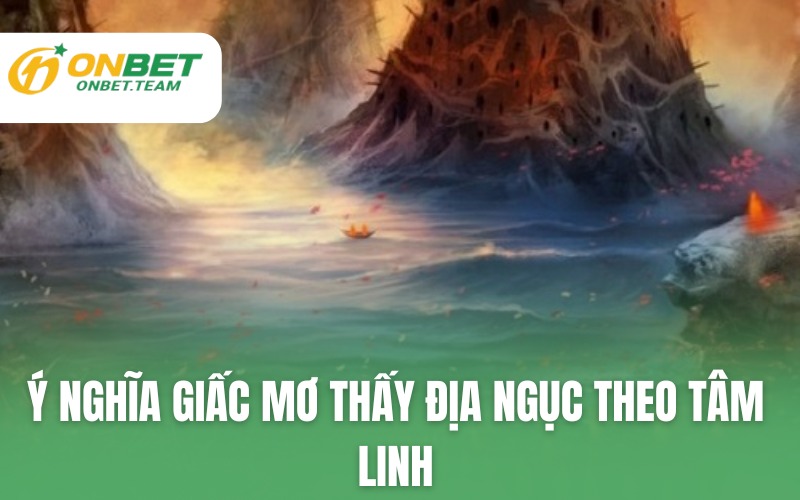 Ý nghĩa giấc mơ thấy địa ngục theo tâm linh